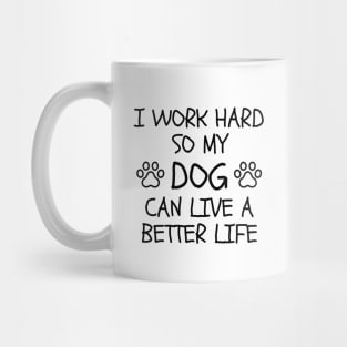 I Work Hard So My Dog Can Live A Better Life Mug